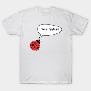 I'm A Feature | Funny Programmer Humor & Coding Bug Joke T-Shirt