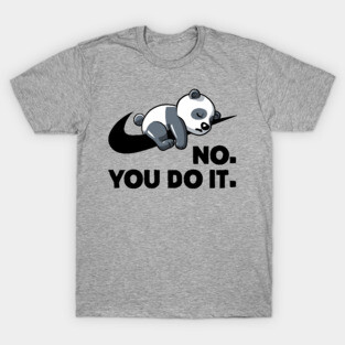No You Do It  - Funny Lazy Panda Gift T-Shirt