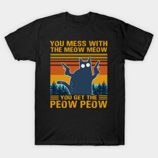 You Mess With The Meow Meow You Get This Peow Peow T-Shirt
