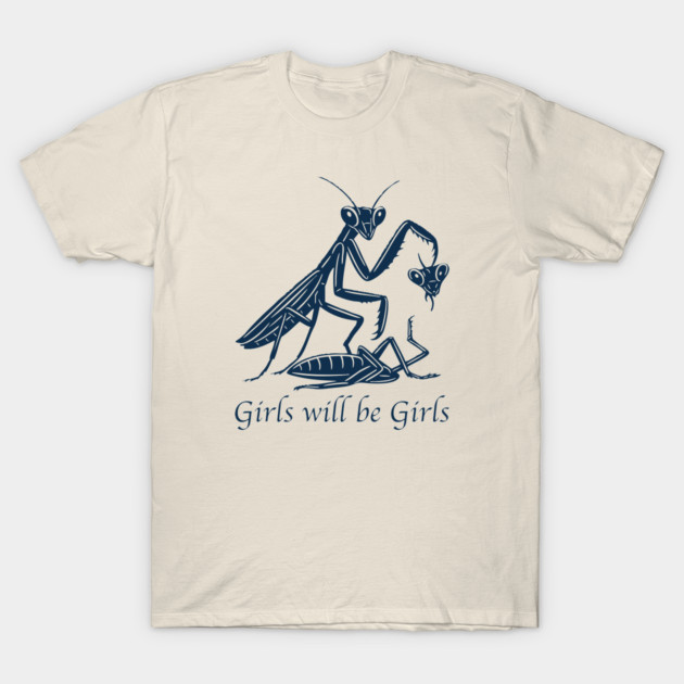 Girls Will Be Girls Praying Mantis T-Shirt by Tees Bondano