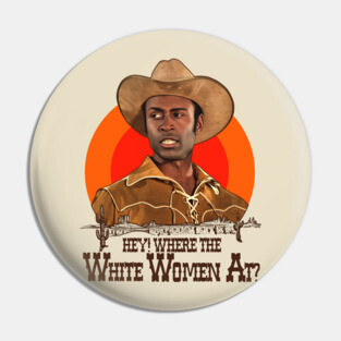 Blazing Saddles - Sheriff Bart 'Where The White Women At?' Pin