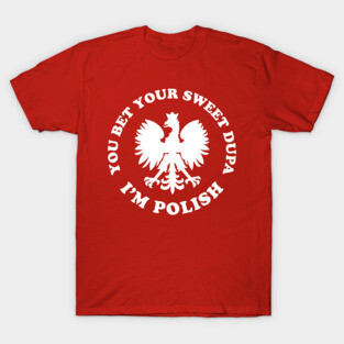 You Bet Your Sweet Dupa I'm Polish Dyngus Day T-Shirt